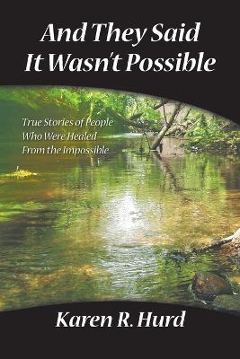 And They Said It Wasn't Possible: True Stories of People Who Were Healed from the Impossible - Hurd, Karen R