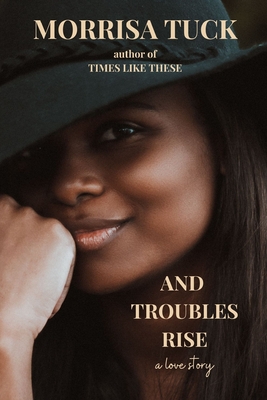 And Troubles Rise: a love story - Tuck, Morrisa