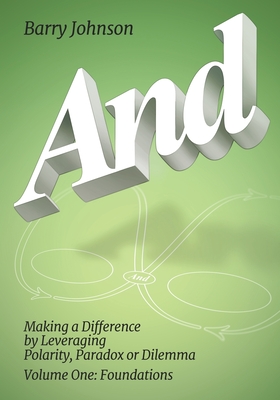 AND....Volume One: Foundations: Making a Difference by Levereging Polarity, Paradox, or Dilemma - Johnson, Barry