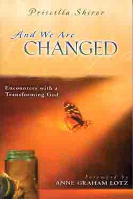 And We Are Changed: Encounters with a Transforming God - Shirer, Priscilla, and Lotz, Anne Graham (Foreword by)