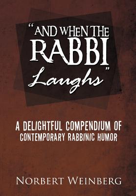 ''And When the Rabbi Laughs'': A Delightful Compendium of Contemporary Rabbinic Humor - Weinberg, Norbert