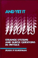 And Yet It Moves: Strange Systems and Subtle Questions in Physics - Silverman, Mark P