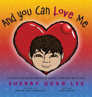 And You Can Love Me: a story for everyone who loves someone with Autism Spectrum Disorder (ASD) - Lee, Sherry Quan, and Gaylor, Kyra