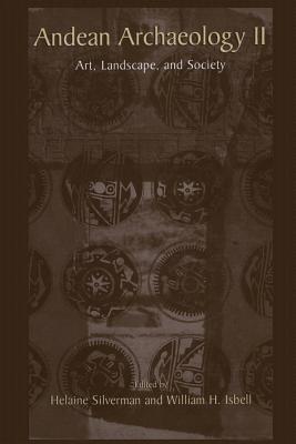 Andean Archaeology II: Art, Landscape, and Society - Silverman, Helaine (Editor), and Isbell, William H (Editor)