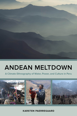 Andean Meltdown: A Climate Ethnography of Water, Power, and Culture in Peru - Paerregaard, Karsten