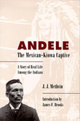 Andele, the Mexican-Kiowa Captive: A Story of Real Life Among the Indians - Methvin, J J