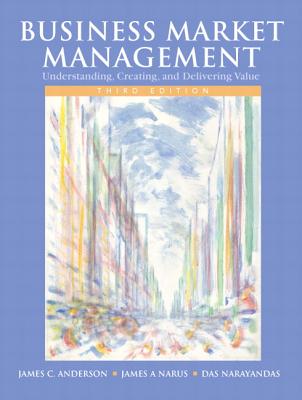 Anderson: Business Market Managem_c3 - Anderson, James C, PhD, and Narus, James A, and Narayandas, Das