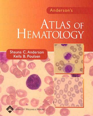 Anderson's Atlas of Hematology - Lieber, Richard L, PhD, and Anderson, Shauna C, PhD, and Poulsen, Keila B, Cls(nca)