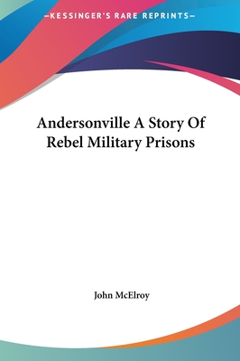 Andersonville A Story Of Rebel Military Prisons - McElroy, John