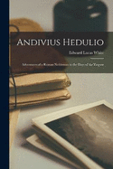 Andivius Hedulio: Adventures of a Roman Nobleman in the Days of the Empire