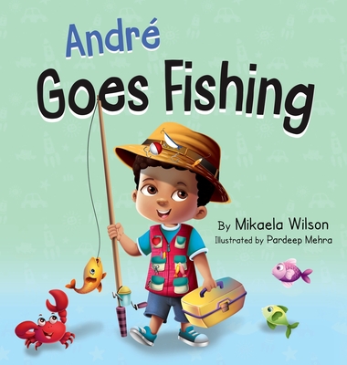 Andr Goes Fishing: A Story About the Magic of Imagination for Kids Ages 2-8 - Wilson, Mikaela