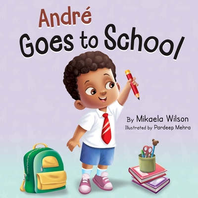 Andr Goes to School: A Story about Learning to Be Brave on the First Day of School for Kids Ages 2-8 - Wilson, Mikaela