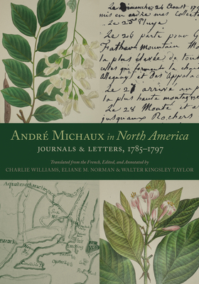Andr Michaux in North America: Journals and Letters, 1785-1797 - Michaux, Andr, and Williams, Charlie (Editor), and Norman, Eliane M.