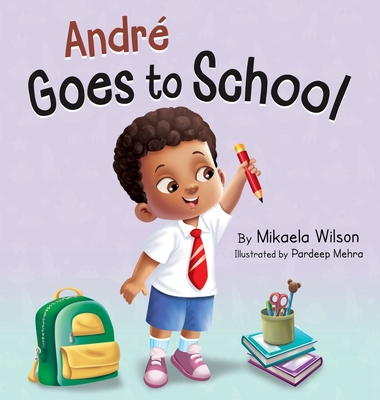 Andr Goes to School: A Story about Learning to Be Brave on the First Day of School for Kids Ages 2-8 - Wilson, Mikaela, and Mehra, Pardeep (Illustrator)