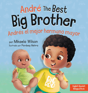 Andr? the Best Big Brother / Andr?s el Mejor Hermano Mayor: A Book for Kids to Help Prepare a Soon-To-Be Big Brother for a New Baby / un Libro Infantil para Preparar a un Futuro Hermano Mayor de un Nuevo Beb? (Spanish / Bilingual)