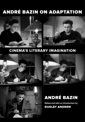 Andre Bazin on Adaptation: Cinema's Literary Imagination - Bazin, Andr, and Andrew, Dudley (Editor), and Glassman, Deborah (Translated by)