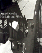 Andre Kertesz: His Life and Work