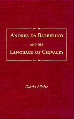 Andrea Da Barberino and the Language of Chivalry - Allaire, Gloria