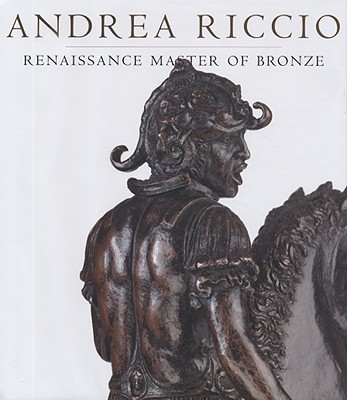 Andrea Riccio: Renaissance Master of Bronze - Allen, Denise (Editor), and Motture, Peta (Editor)