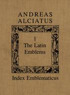 Andreas Alciatus: Volume I: The Latin Emblems; Volume II: Emblems in Translation