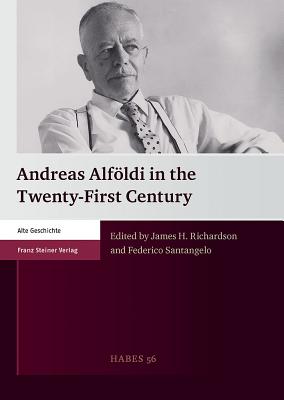 Andreas Alfoldi in the Twenty-First Century - Richardson, James H (Editor), and Santangelo, Federico, Dr. (Editor)