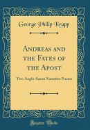 Andreas and the Fates of the Apost: Two Anglo-Saxon Narrative Poems (Classic Reprint)