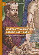 Andreas Vesalius and his Fabrica, 1537-1564: Changing the World of Anatomy