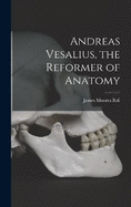 Andreas Vesalius, the Reformer of Anatomy