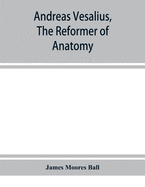 Andreas Vesalius, the reformer of anatomy