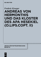 Andreas Von Hermonthis Und Das Kloster Des APA Hesekiel: Mikrohistorische Untersuchungen Zu Kirchengeschichte Und Klosterwesen Im Gebiet Von Armant (Ober?gypten) in Byzantinischer Zeit Anhand Der Koptischen Ostraka Der Universit?tsbibliothek Leipzig (O...