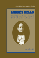 Andres Bello: Scholarship and Nation-Building in Nineteenth-Century Latin America