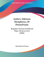 Andrew Atkinson Humphreys, Of Pennsylvania: Brigadier General And Brevet Major General, U.S.A (1886)