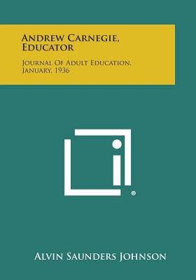Andrew Carnegie, Educator: Journal of Adult Education, January, 1936 - Johnson, Alvin Saunders