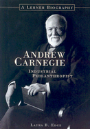 Andrew Carnegie: Industrial Philanthropist