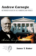 Andrew Carnegie: Robber Baron as American Hero