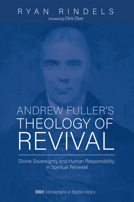 Andrew Fuller's Theology of Revival - Rindels, Ryan, and Chun, Chris (Foreword by)