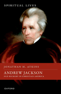 Andrew Jackson: Old Hickory in Christian America