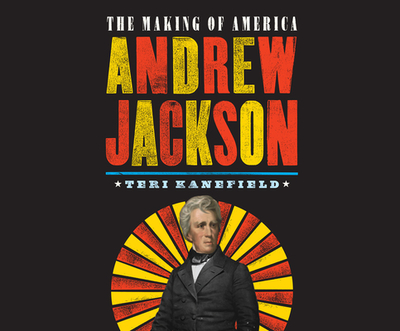 Andrew Jackson: The Making of America - Kanefield, Teri