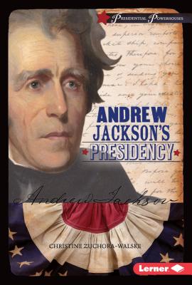 Andrew Jackson's Presidency - Zuchora-Walske, Christine