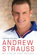 Andrew Strauss: Coming into Play - My Life in Test Cricket