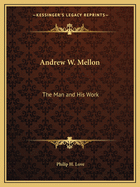 Andrew W. Mellon: The Man and His Work
