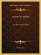 Andrew W. Mellon: The Man and His Work