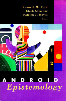 Android Epistemology - Ford, Kenneth M. (Editor), and Glymour, Clark (Editor), and Hayes, Patrick (Editor)