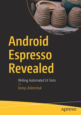 Android Espresso Revealed: Writing Automated UI Tests - Zelenchuk, Denys