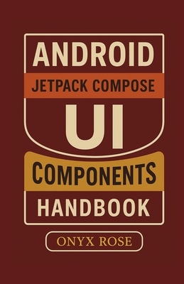 Android Jetpack Compose UI Components Handbook - Rose, Onyx