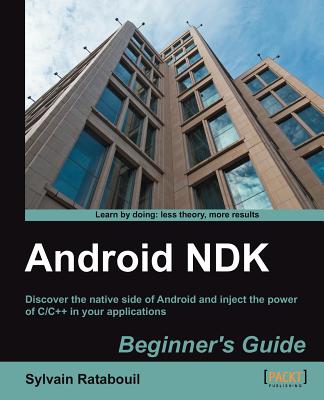 Android NDK Beginner's Guide - Ratabouil, Sylvain