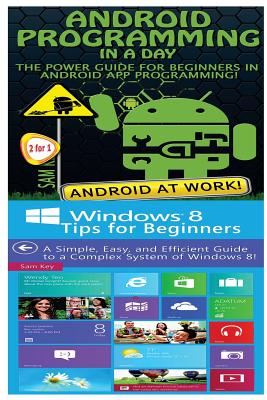 Android Programming in a Day! & Windows 8 Tips for Beginners - Key, Sam