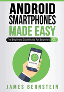 Android Smartphones Made Easy: The Beginners Guide Made For Beginners