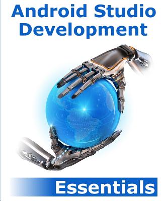 Android Studio Development Essentials: Android 5 Edition - Smyth, Neil