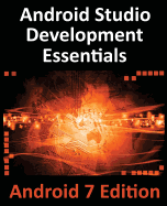 Android Studio Development Essentials - Android 7 Edition: Learn to Develop Android 7 Apps with Android Studio 2.2